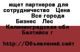 ищет партнеров для сотрудничество › Цена ­ 34 200 - Все города Бизнес » Лес   . Калининградская обл.,Балтийск г.
